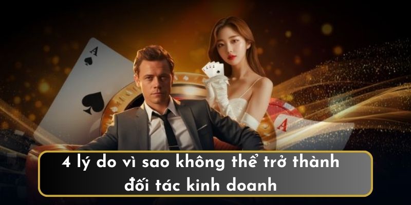 4 lý do vì sao không thể trở thành đối tác kinh doanh