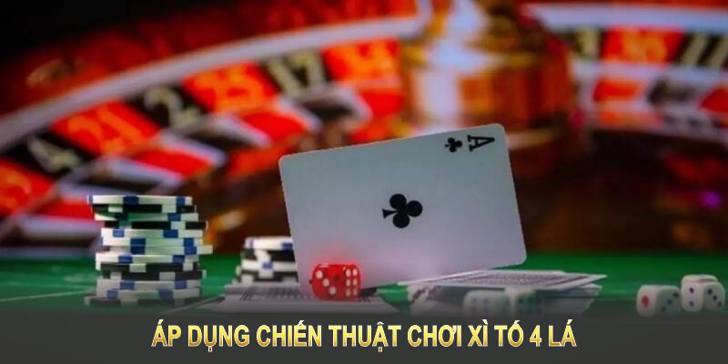 Áp dụng chiến thuật chơi xì tố 4 lá giúp bạn nâng cao tỷ lệ thắng