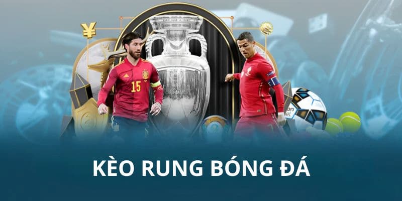 Kèo Bóng Rung - Chiến Lược Cá Độ Đánh Nhanh Thắng Gọn