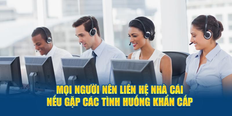 Tình huống quan trọng cần liên hệ với nhà cái