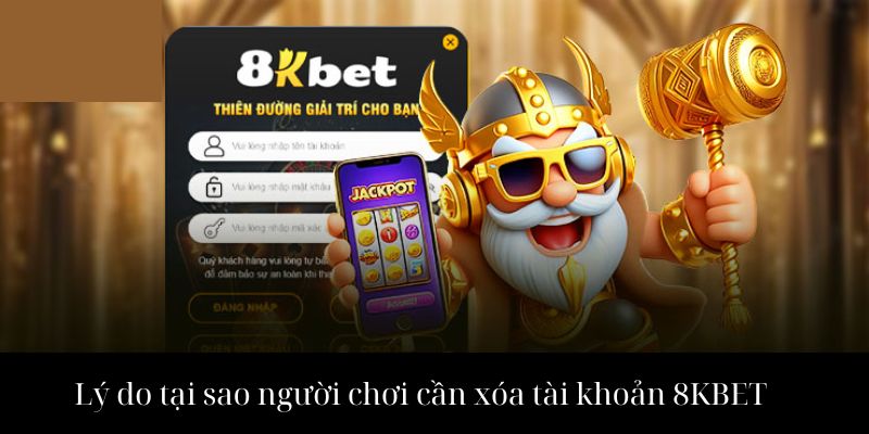 Một số lý do người dùng cần xóa tài khoản 8kbet