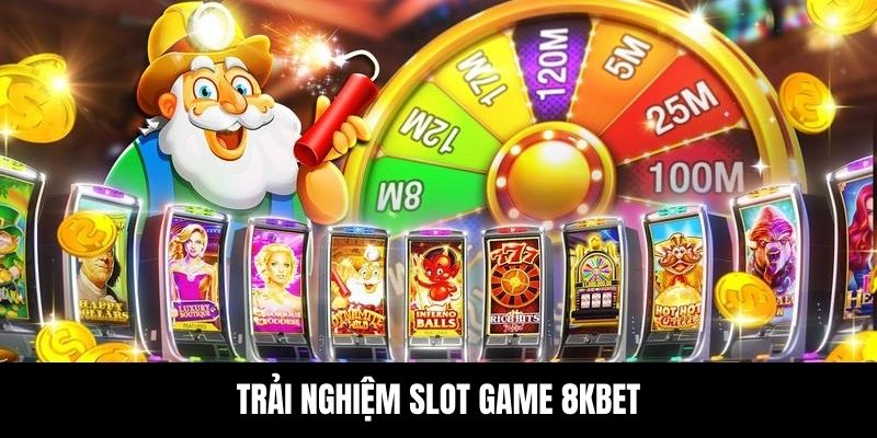 Trải Nghiệm Slot Game 8KBET - Trải Nghiệm Đánh Bạc Online